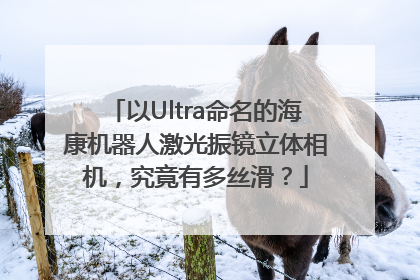 以Ultra命名的海康机器人激光振镜立体相机，究竟有多丝滑？