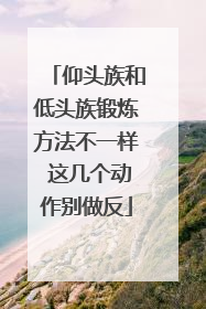 仰头族和低头族锻炼方法不一样 这几个动作别做反
