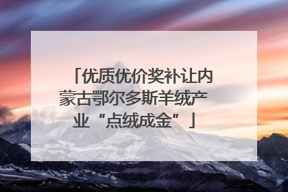 优质优价奖补让内蒙古鄂尔多斯羊绒产业“点绒成金”
