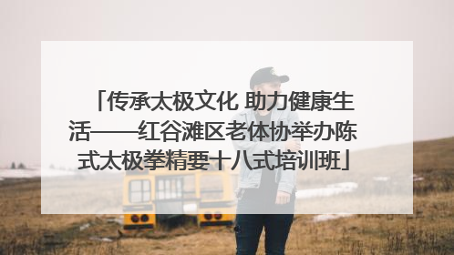 传承太极文化 助力健康生活——红谷滩区老体协举办陈式太极拳精要十八式培训班