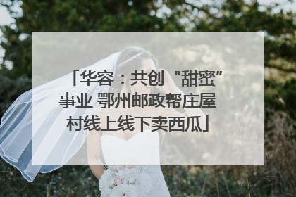 华容：共创“甜蜜”事业 鄂州邮政帮庄屋村线上线下卖西瓜