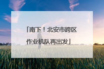 南下！北安市跨区作业机队再出发