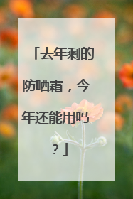 去年剩的防晒霜，今年还能用吗？