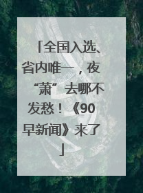 全国入选、省内唯一，夜“萧”去哪不发愁！《90早新闻》来了