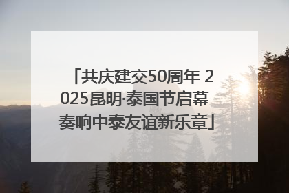 共庆建交50周年 2025昆明·泰国节启幕 奏响中泰友谊新乐章