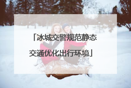 冰城交警规范静态交通优化出行环境