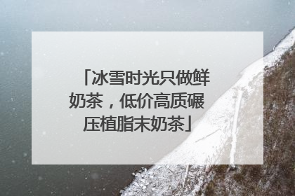 冰雪时光只做鲜奶茶，低价高质碾压植脂末奶茶