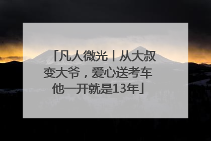 凡人微光丨从大叔变大爷，爱心送考车他一开就是13年