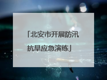 北安市开展防汛抗旱应急演练