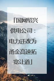 国网绍兴供电公司：电力迁改为甬金高速拓宽让道
