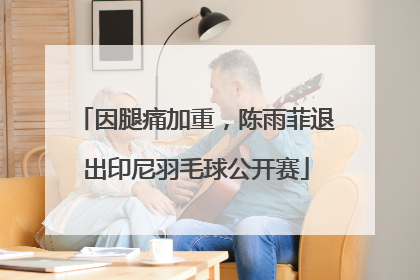 因腿痛加重，陈雨菲退出印尼羽毛球公开赛