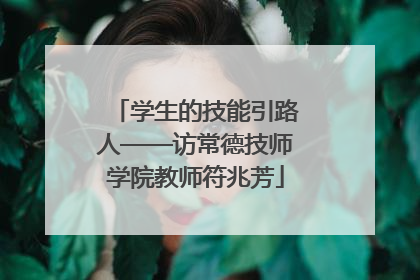 学生的技能引路人——访常德技师学院教师符兆芳