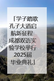学子踏歌孔子大道启航新征程 成都双语实验学校举行2025届毕业典礼