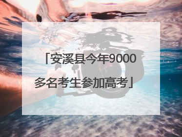 安溪县今年9000多名考生参加高考