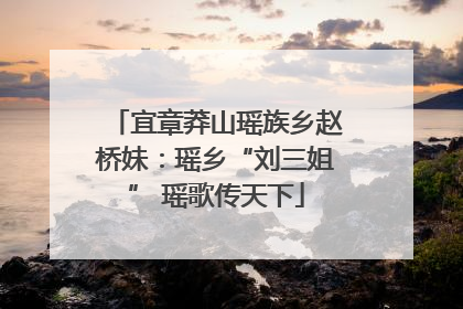 宜章莽山瑶族乡赵桥妹：瑶乡“刘三姐” 瑶歌传天下