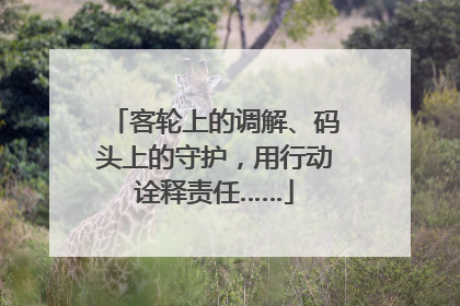 客轮上的调解、码头上的守护，用行动诠释责任……