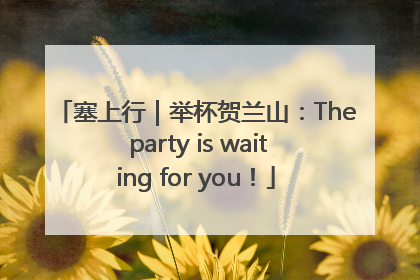 塞上行｜举杯贺兰山：The party is waiting for you！