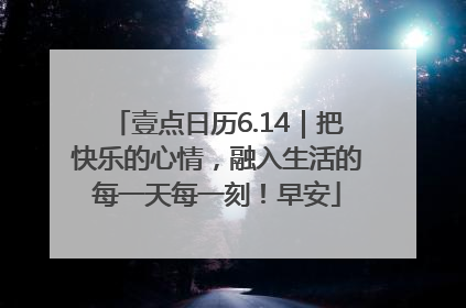 壹点日历6.14｜把快乐的心情，融入生活的每一天每一刻！早安