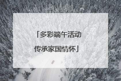 多彩端午活动 传承家国情怀