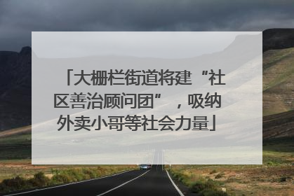 大栅栏街道将建“社区善治顾问团”，吸纳外卖小哥等社会力量