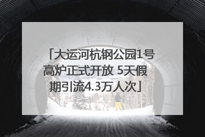 大运河杭钢公园1号高炉正式开放 5天假期引流4.3万人次
