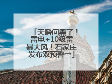 天瞬间黑了！雷电+10级雷暴大风！石家庄发布双预警→