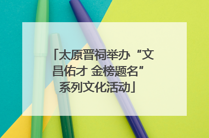 太原晋祠举办“文昌佑才 金榜题名”系列文化活动