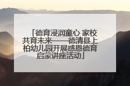 德育浸润童心 家校共育未来——德清县上柏幼儿园开展感恩德育启蒙讲座活动