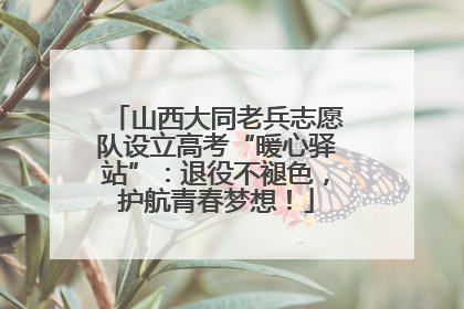 山西大同老兵志愿队设立高考“暖心驿站”：退役不褪色，护航青春梦想！