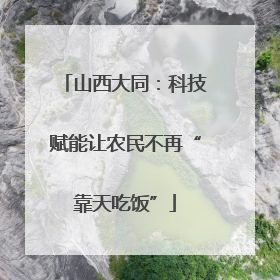 山西大同：科技赋能让农民不再“靠天吃饭”