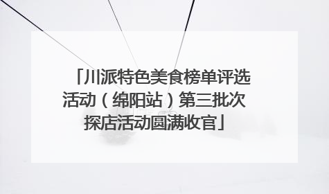川派特色美食榜单评选活动（绵阳站）第三批次探店活动圆满收官