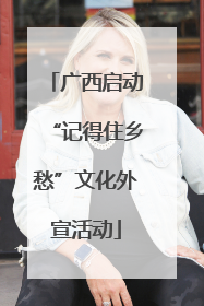 广西启动“记得住乡愁”文化外宣活动