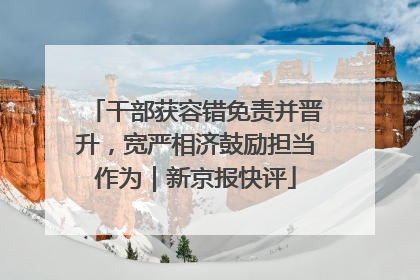干部获容错免责并晋升，宽严相济鼓励担当作为｜新京报快评