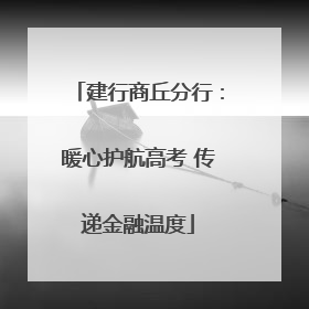 建行商丘分行：暖心护航高考 传递金融温度
