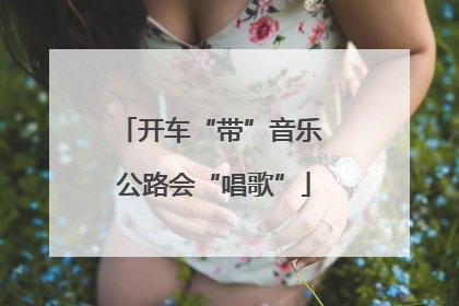 开车“带”音乐 公路会“唱歌”