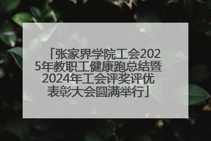 张家界学院工会2025年教职工健康跑总结暨2024年工会评奖评优表彰大会圆满举行