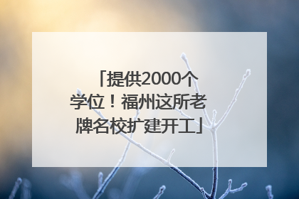 提供2000个学位！福州这所老牌名校扩建开工