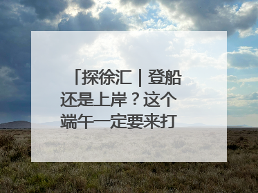 探徐汇｜登船还是上岸？这个端午一定要来打卡上海西岸！