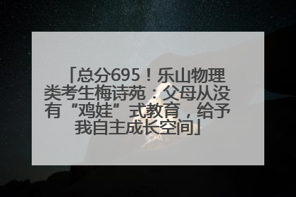 总分695！乐山物理类考生梅诗苑：父母从没有“鸡娃”式教育，给予我自主成长空间