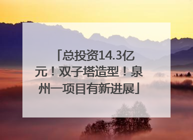 总投资14.3亿元！双子塔造型！泉州一项目有新进展
