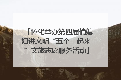 怀化举办第四届俏媳妇讲文明“五个一起来”文旅志愿服务活动