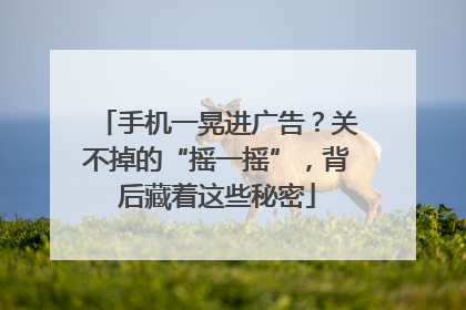 手机一晃进广告？关不掉的“摇一摇”，背后藏着这些秘密