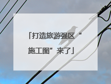 打造旅游强区“施工图”来了