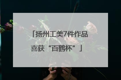 扬州工美7件作品喜获“百鹤杯”
