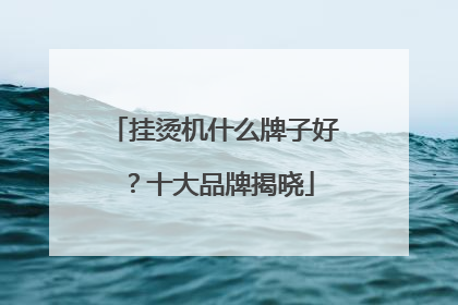 挂烫机什么牌子好？十大品牌揭晓