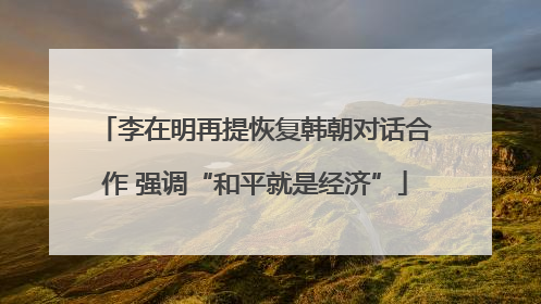 李在明再提恢复韩朝对话合作 强调“和平就是经济”