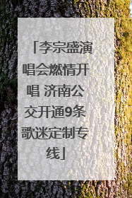 李宗盛演唱会燃情开唱 济南公交开通9条歌迷定制专线