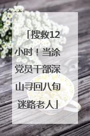 搜救12小时！当涂党员干部深山寻回八旬迷路老人