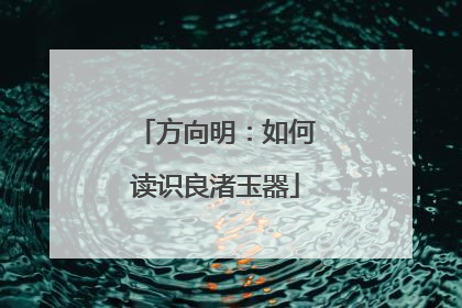 方向明：如何读识良渚玉器