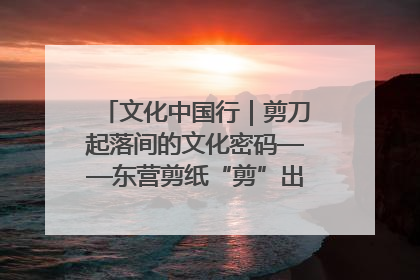 文化中国行｜剪刀起落间的文化密码——东营剪纸“剪”出非遗传承与现代生活的融合之道